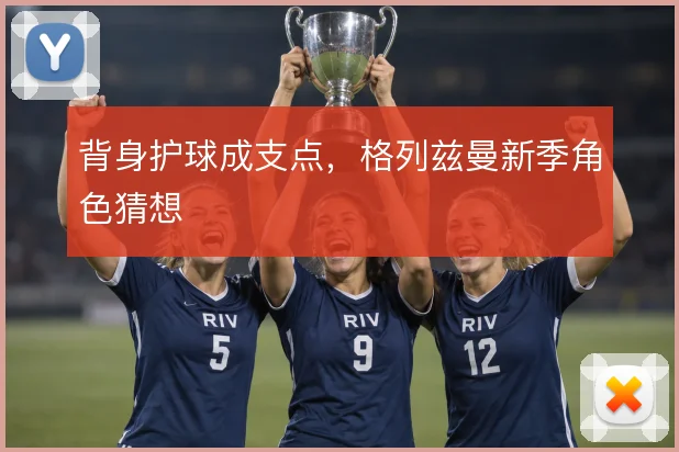 背身护球成支点，格列兹曼新季角色猜想