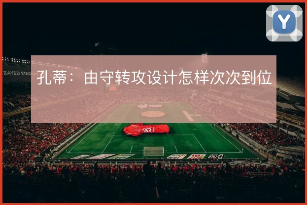 孔蒂：由守转攻设计怎样次次到位