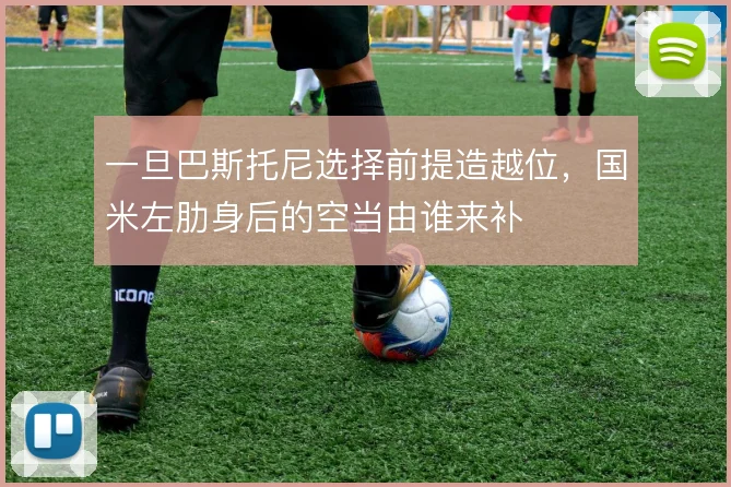 一旦巴斯托尼选择前提造越位，国米左肋身后的空当由谁来补