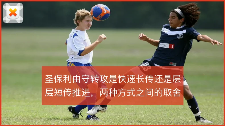 圣保利由守转攻是快速长传还是层层短传推进，两种方式之间的取舍