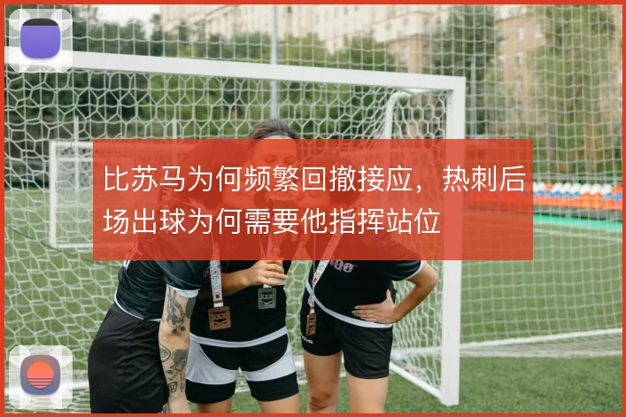 比苏马为何频繁回撤接应，热刺后场出球为何需要他指挥站位