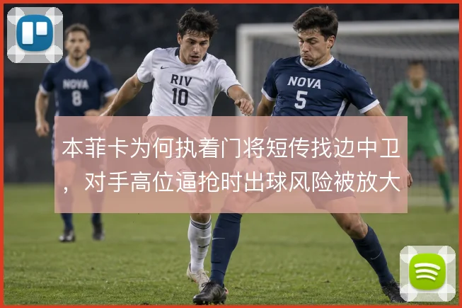 本菲卡为何执着门将短传找边中卫，对手高位逼抢时出球风险被放大