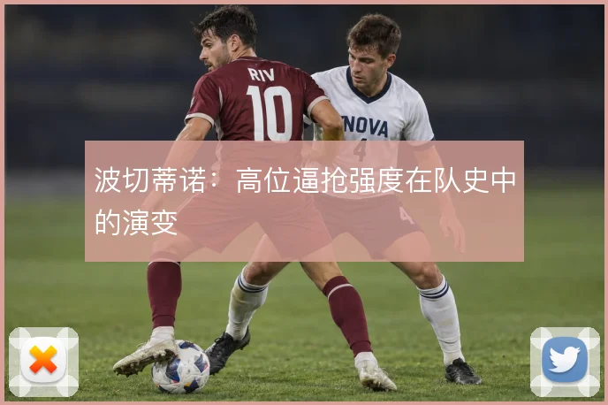 波切蒂诺：高位逼抢强度在队史中的演变