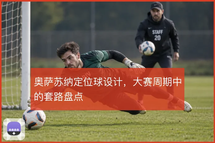 奥萨苏纳定位球设计，大赛周期中的套路盘点